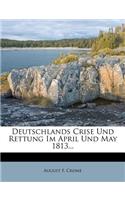 Deutschlands Crise Und Rettung Im April Und May 1813...