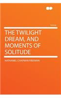 The Twilight Dream, and Moments of Solitude