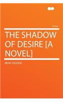 The Shadow of Desire [a Novel]