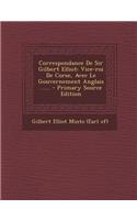 Correspondance de Sir Gilbert Elliot: Vice-Roi de Corse, Avec Le Gouvernement Anglais ...... - Primary Source Edition