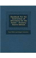 Handbook for the Instruction of Attendants on the Insane - Primary Source Edition