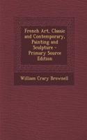 French Art, Classic and Contemporary, Painting and Sculpture - Primary Source Edition