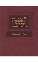An Essay on Criticism... - Primary Source Edition
