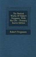 Poetical Works of Robert Ferguson, with His Life