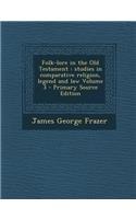 Folk-Lore in the Old Testament: Studies in Comparative Religion, Legend and Law Volume 3 - Primary Source Edition