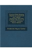 Practical Book-Keeping Adapted to Commercial and Judicial Accounting: With Sets of Books and Forms of Accounts - Primary Source Edition