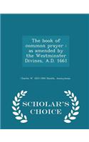 The Book of Common Prayer: As Amended by the Westminster Divines, A.D. 1661 - Scholar's Choice Edition