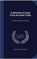 A Selection of Cases From the State Trials ...: Trials for Treason (1327-[1681])