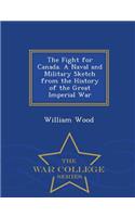 The Fight for Canada. a Naval and Military Sketch from the History of the Great Imperial War - War College Series