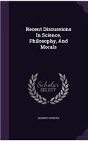 Recent Discussions in Science, Philosophy, and Morals