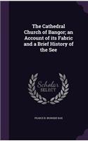 The Cathedral Church of Bangor; an Account of its Fabric and a Brief History of the See