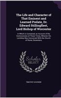 Life and Character of That Eminent and Learned Prelate, Dr. Edward Stillingfleet, Lord Bishop of Worcester