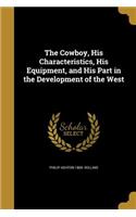 Cowboy, His Characteristics, His Equipment, and His Part in the Development of the West