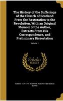 The History of the Sufferings of the Church of Scotland from the Restoration to the Revolution, with an Original Memoir of the Author, Extracts from His Correspondence, and Preliminary Dissertation; Volume 1