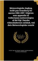 Meteorologiske dagbog, holdt paa Uraniborg for aarene 1582-1597. Udgiven som appendix til Collectanea meteorologica af det Kgl. Danske videnskabernes selskab, ved dets Meteorologiske comité
