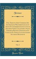 Pub. Terentii Afri Comoediï¿½ Sex Ex Editione Westerhoviana Cum Notis Et Interpretatione in Usum Delphini Variis Lectionibus Notis Variorum Recensu Editionum Et Codicum Et Indice Locupletissimo Accurate Recensitï¿½, Vol. 4 (Classic Reprint)