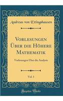 Vorlesungen ï¿½ber Die Hï¿½here Mathematik, Vol. 1: Vorlesungen ï¿½ber Die Analysis (Classic Reprint)