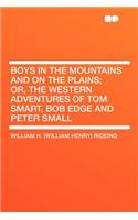 Boys in the Mountains and on the Plains; Or, the Western Adventures of Tom Smart, Bob Edge and Peter Small