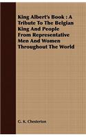 King Albert's Book: A Tribute to the Belgian King and People from Representative Men and Women Throughout the World