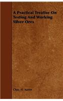 A Practical Treatise On Testing And Working Silver Ores