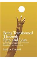 Being Transformed Through Pain and Loss: A True Story About Jesus Transforming My Life of Pain and Loss to Bring Honor and Glory to God(English)