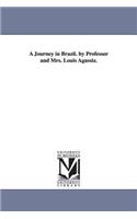 A Journey in Brazil. by Professor and Mrs. Louis Agassiz.