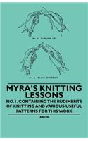 Myra's Knitting Lessons - No. 1. Containing the Rudiments of Knitting and Various Useful Patterns for This Work: (English)