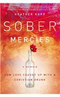 Sober Mercies: How Love Caught Up with a Christian Drunk