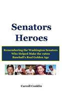 Senators Heroes: Remembering the Washington Senators Who Helped Make the 1960s Baseball's Real Golden Age(English)