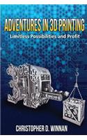 Adventures in 3D Printing: Limitless Possibilities and Profit Using 3D Printers(3D Printing for Entrepreneurs)