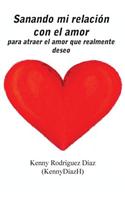 Sanando mi relación con el amor: para atraer el amor que realmente deseo