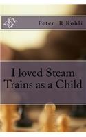 I loved Steam Trains as a Child