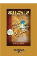 Just Blow It Up: Firepower For Living An Unlimited Life