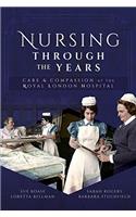 Nursing Through the Years: Care and Compassion at the Royal London Hospital