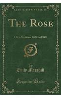 The Rose: Or, Affection's Gift for 1848 (Classic Reprint)