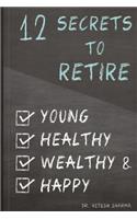 12 Secrets to Retire Young, Healthy, Wealthy & Happy