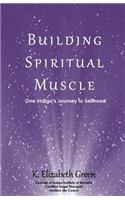 Building Spiritual Muscle: One Indigo's Journey to Selfhood: One Indigo's Journey to Selfhood