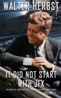 It Did Not Start With JFK Volume 1