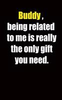 Buddy, being related to me is really the only gift you need.: 6x9 Lined Notebook, Gift For a Friend or a Colleague (Gift For Someone You Love), Birthday Gift