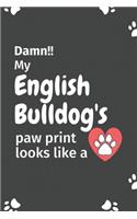 Damn!! my English Bulldog's paw print looks like a: For English Bulldog fans