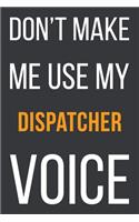 Don't Make Me Use My Dispatcher Voice: Funny Gift Idea For Coworker, Boss & Friend - Blank Lined Notebook