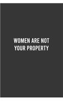 Women are not Your Property - Feminist Notebook, Feminist Journal, Women Empowerment Gift, Cute Funny Gift For Women, Teen Girls and Feminists, Women's Day Gift