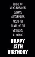 Behind You All Your Memories Before You All Your Dreams Happy 13th Birthday