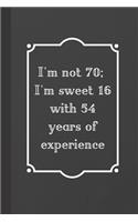 I'm Not 70; I'm Sweet 16 with 54 Years of Experience: Notebook / Journal, Unique Great Fun Birthday Gift Ideas for Men Him Dad Grandad Granddad, 100 page Organiser, Gifts Book