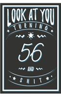 Look At You Turning 56 And Shit: 56 Years Old Gifts. 56th Birthday Funny Gift for Men and Women. Fun, Practical And Classy Alternative to a Card.