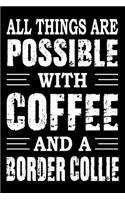 All Things Are Possible With Coffee And A Border Collie: Notebook Gifts For Dog Lovers, Border Collie Journal Notebook Best Gifts For Who Love Border Collie Dog Notebook Blank Lined Ruled Journal 6"x9" 100
