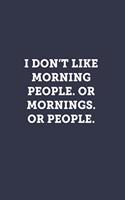 I don't like morning people. Or mornings. Or people.
