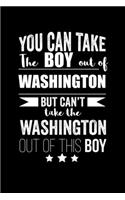 Can take Boy out of Washington but can't take the Washington out of this boy Pride Proud Patriotic 120 pages 6 x 9 Notebook: Blank Journal for those Patriotic about their country of origin