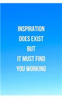 Inspiration Does Exist But It Must Find You Working
