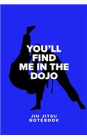 You'll Find Me In The Dojo - Jiu Jitsu Notebook